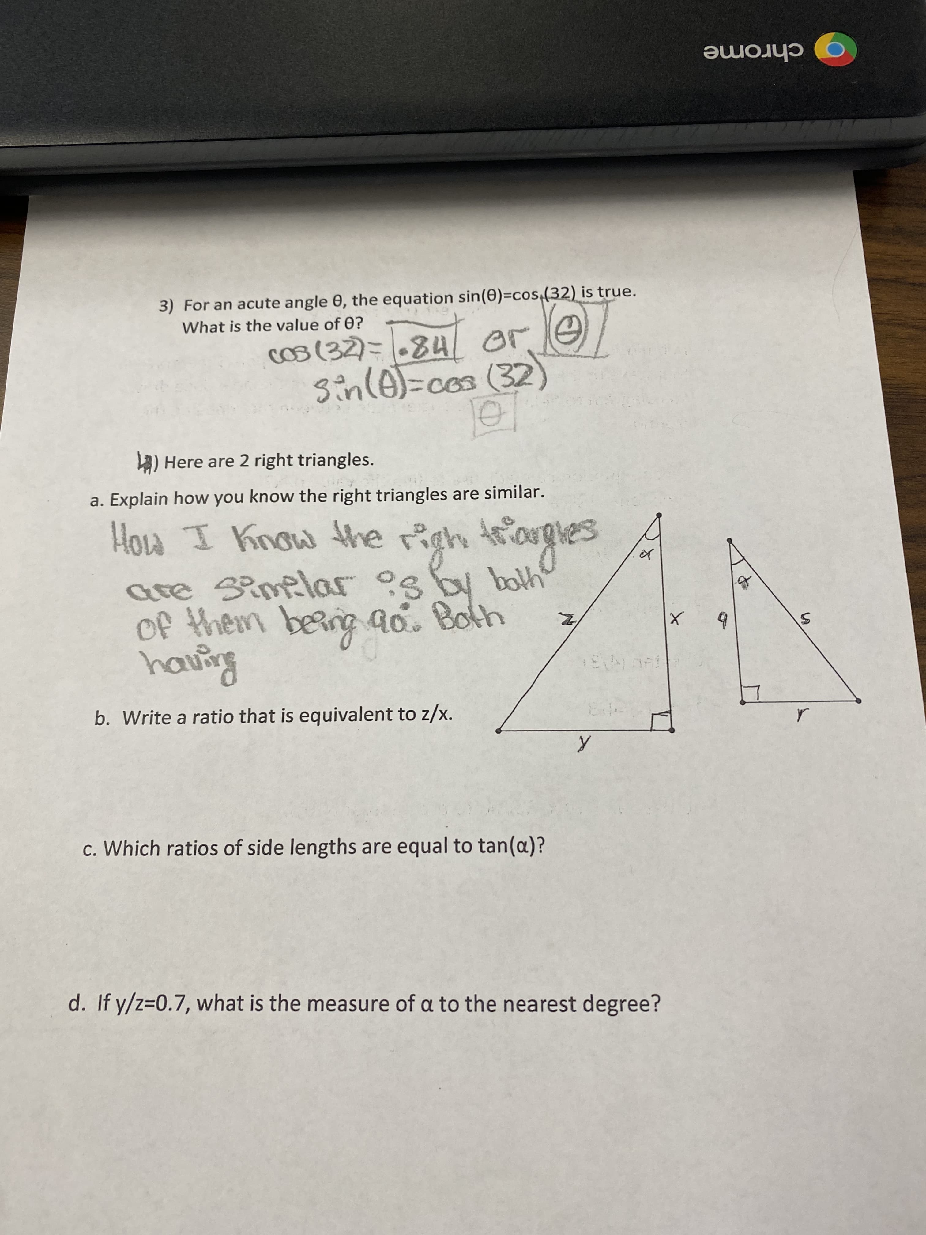 O chrome
3) For an acute angle 0, the equation sin(0)=cos,(32) is true.
What is the value of 0?
Sinl@)=cos (32)
4) Here are 2 right triangles.
a. Explain how you know the right triangles are similar.
How I Know the righ targles
are Simelar og bolh
of them berig ao. Both
b. Write a ratio that is equivalent to z/x.
c. Which ratios of side lengths are equal to tan(a)?
d. If y/z=0.7, what is the measure of a to the nearest degree?
