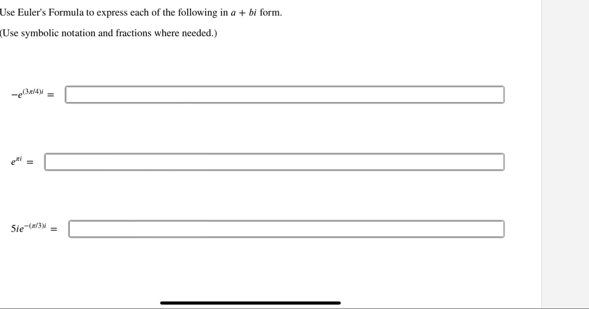 Use Euler's Formula to express each of the following in a + bi form.
(Use symbolic notation and fractions where needed.)
-e(3z/4)i
eti
5ie-(x/3)i
