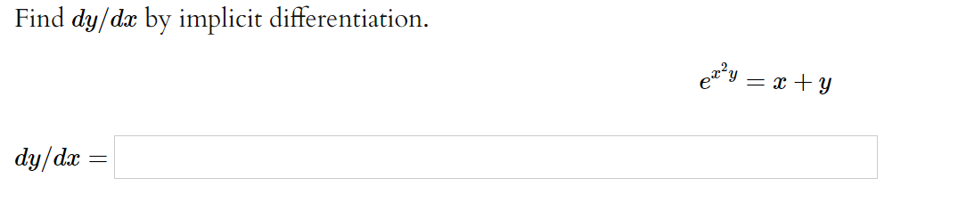 Find dy/dx by implicit differentiation.
ezy = x + y
dy/dx
