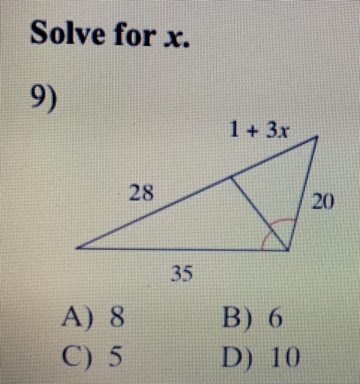 Solve for x.
9)
1+3x
28
20
35
A) 8
C) 5
B) 6
D) 10
