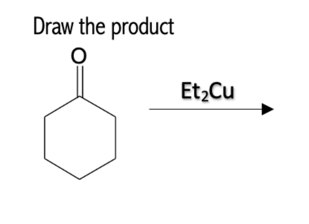 Draw the product
Et2Cu
