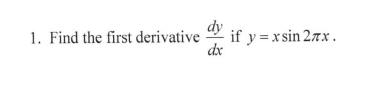 dy
1. Find the first derivative
if y =x sin 27x.
dx
