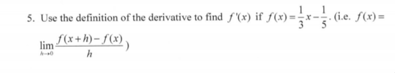 1 1
5. Use the definition of the derivative to find f '(x) if f(x)=-
(i.e. ƒ(x)=
f(x+h)- ƒ(x) ,
lim
h
