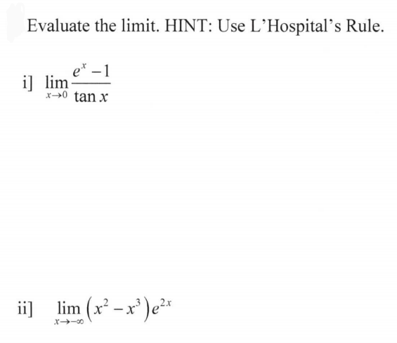 Evaluate the limit. HINT: Use L’Hospital's Rule.
e* – 1
i] lim
x→0 tan x
ii]
lim (x -x')e*
X-00
