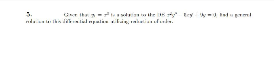 5.
Given that y = r³ is a solution to the DE 2?y"- 5ry' + 9y = 0, find a general
solution to this differential equation utilizing reduction of order.
