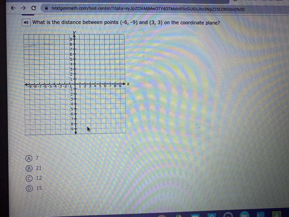 A nextgenmath.com/test-center/?data=DeyJpZCl6MjMwOTY40TMsInR5cGUiOiJhc3NpZ25tZW50In0%3D
19 What is the distance between points (-6, -9) and (3, 3) on the coordinate plane?
8-
6-
5-
2-
1 2 3
5 6
8 9
2-
-3-
-4.
-5+
-6+
-7-
-8+
A 7
(В 21
С 12
D 15
