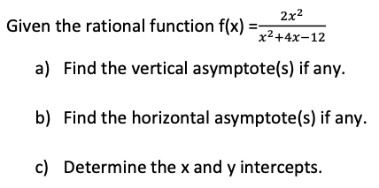 2x2
Given the rational function f(x)
x²+4x-12
a) Find the vertical asymptote(s) if any.
b) Find the horizontal asymptote(s) if any.
c) Determine the x and y intercepts.
