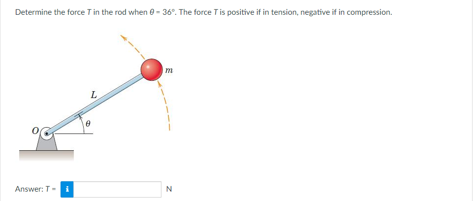 Determine the force T in the rod when 0 = 36°. The force T is positive if in tension, negative if in compression.
Answer: T= i
L
8
m
N