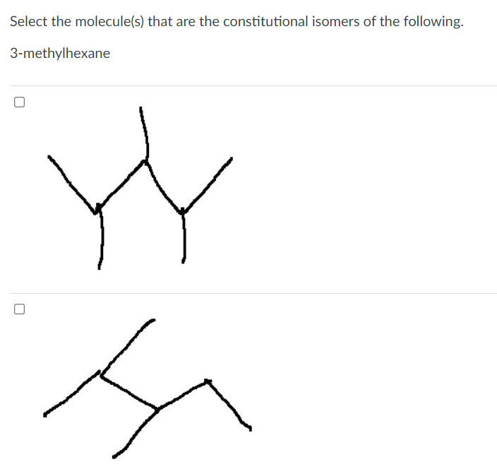 Select the molecule(s) that are the constitutional isomers of the following.
3-methylhexane
