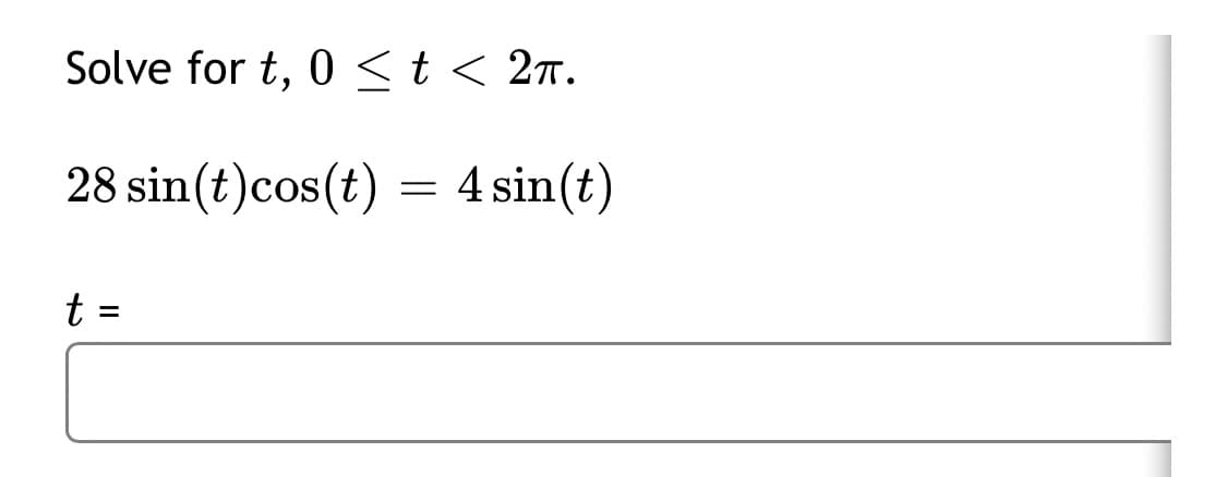 Solve for t, 0 <t < 27.
28 sin(t)cos(t) = 4 sin(t)
%3D
