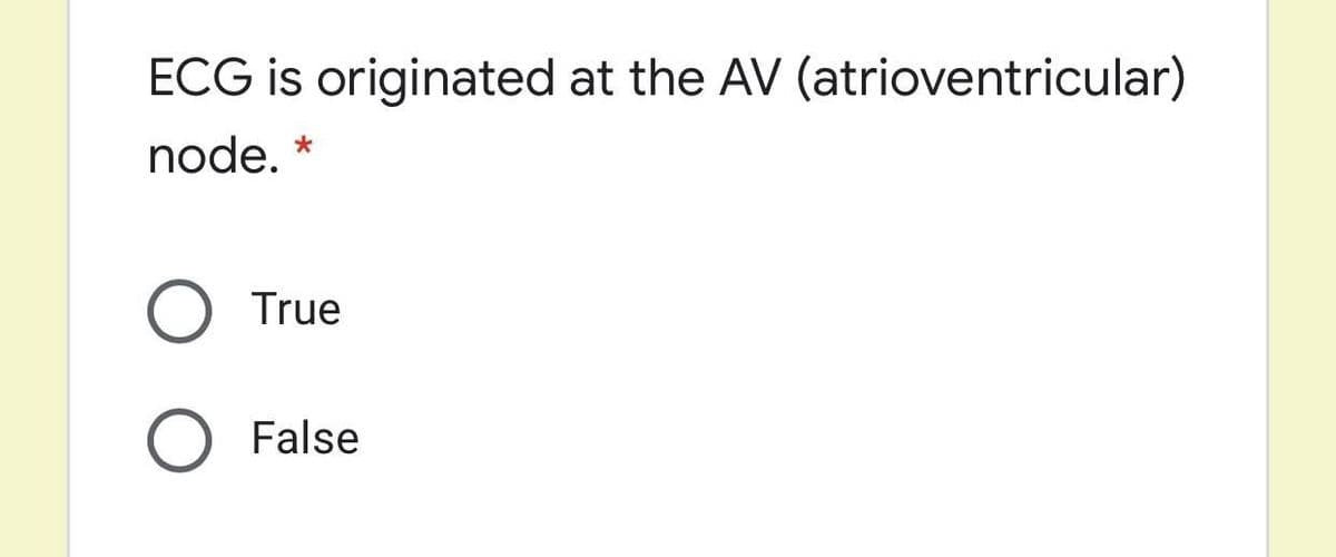ECG is originated at the AV (atrioventricular)
node.
True
False
