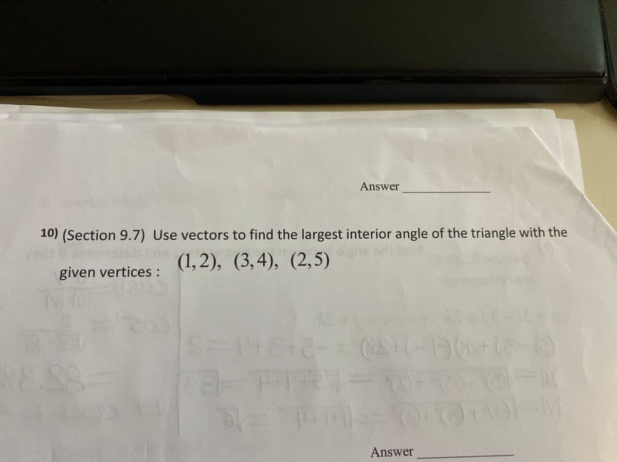 Answer
10) (Section 9.7) Use vectors to find the largest interior angle of the triangle with the
(1,2), (3,4), (2,5)
given vertices:
RES8
Answer
