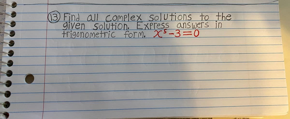 (13 Find all Complex Solutions to the
given Solution. Express answers in
trigonometriC form.
X5-3%3D0
