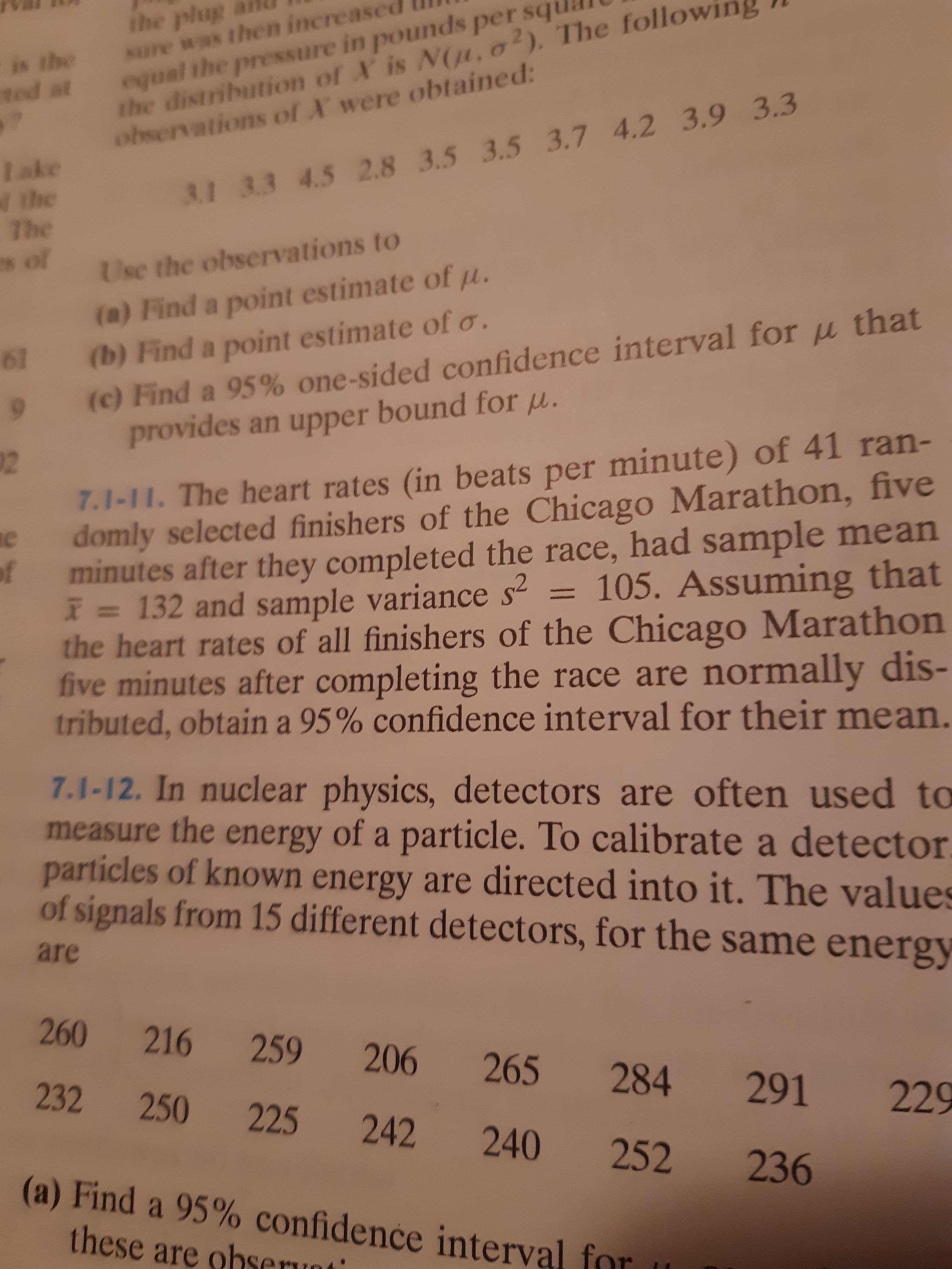 provides an up
7.1-11. The heart rates (in beats per minute) of 41 ran-
domly selected finishers of the Chicago Marathon, five
minutes after they completed the race, had sample mean
132 and sample variance s?
the heart rates of all finishers of the Chicago Marathon
five minutes after completing the race are normally dis-
tributed, obtain a 95% confidence interval for their mean
105. Assuming that
%3D
%3D
