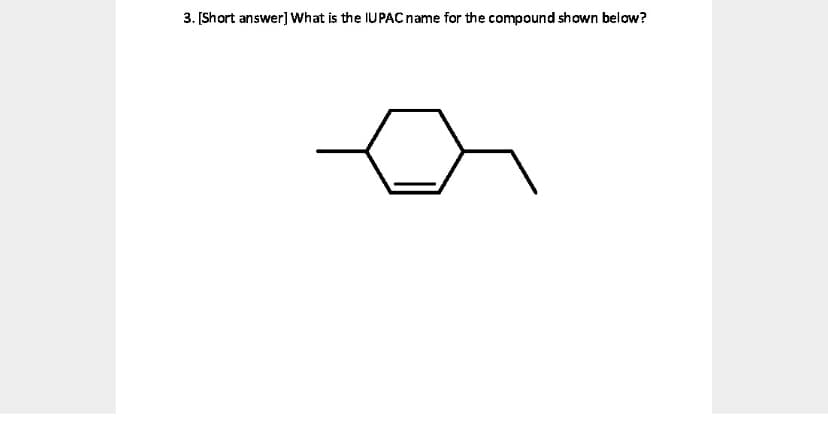 3. [Short answer] what is the IUPAC name for the compound shown below?
