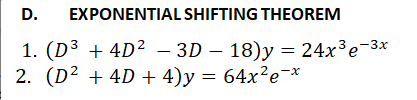 D.
EXPONENTIAL SHIFTING THEOREM
1. (D³ + 4D² – 3D – 18)y = 24x³e-3x
2. (D² + 4D + 4)y = 64x²e¬*
