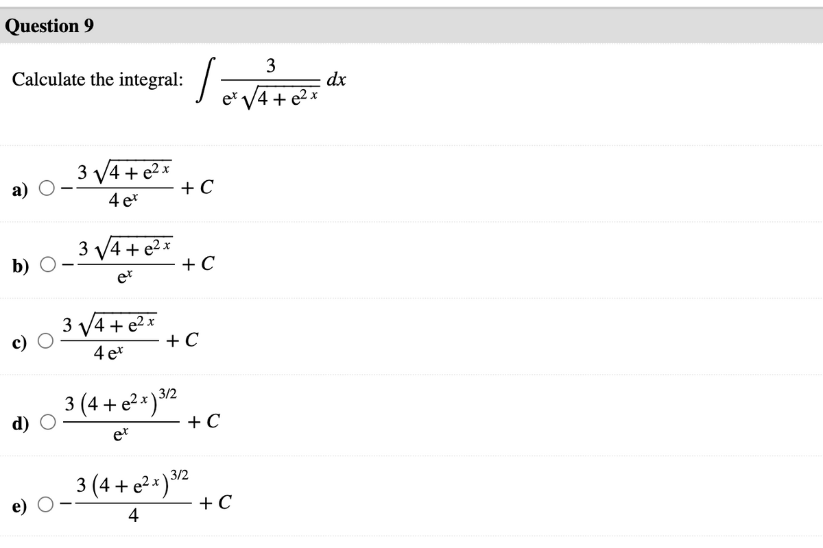 Question 9
3
Calculate the integral: / -
dx
4+
et
3 V4+e2 x
+ C
4 e*
3 V4 + e2x
+ C
b)
3 V4 + e2x
+ C
4 e*
3 (4 + e²*)2
d)
3/2
+ C
et
3/2
3 (4 + e² *)*2
+ C
4
