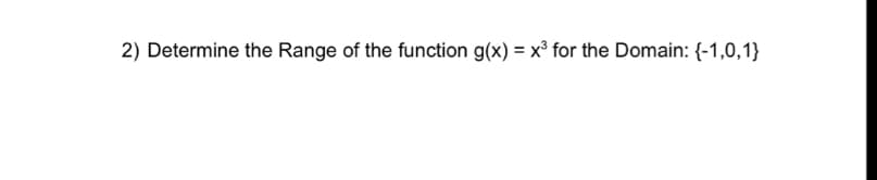 2) Determine the Range of the function g(x) = x° for the Domain: {-1,0,1}
