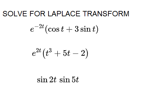 SOLVE FOR LAPLACE TRANSFORM
-2t
e-(cos t + 3 sin t)
e2t
e# (t* + 5t – 2)
sin 2t sin 5t
