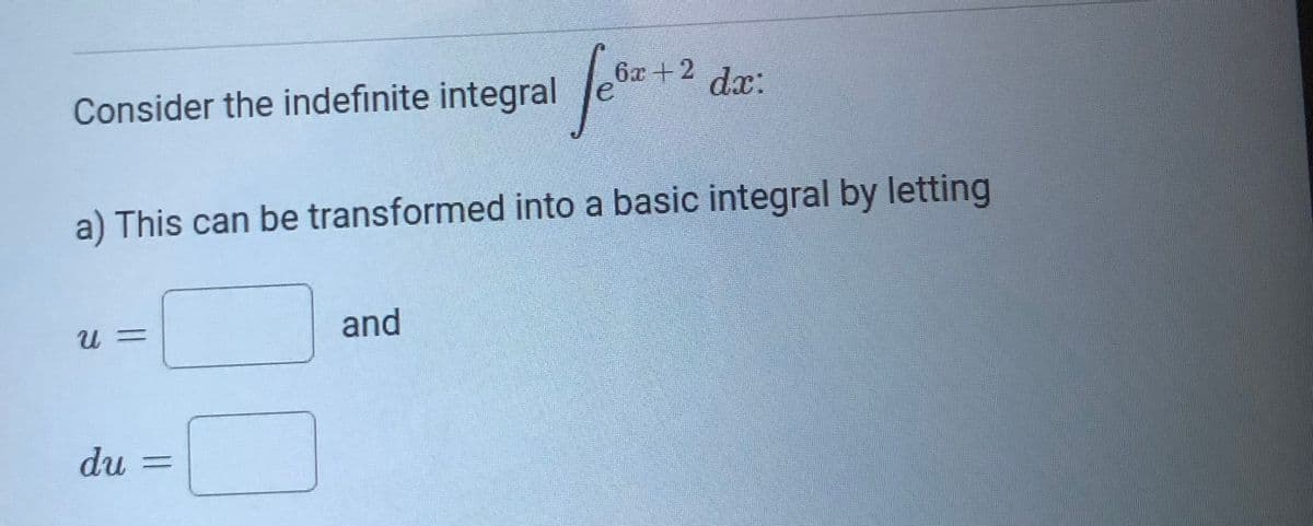 6x +2 dx:
Consider the indefinite integral
a) This can be transformed into a basic integral by letting
and
du =
