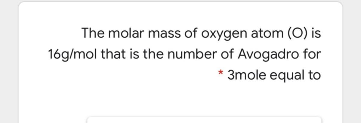 The molar mass of oxygen atom (O) is
16g/mol that is the number of Avogadro for
3mole equal to
