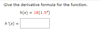 Give the derivative formula for the function.
h(x) 18(1.5%)
h'(x)
=
