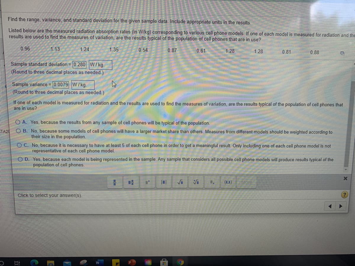 Listed below are the measured radiation absorption rates (in W/kg) corresponding to various cell phone models. If one of each model is measured for radiation and the
results are used to find the measures of variation, are the results typical of the population of cell phones that are in use?
