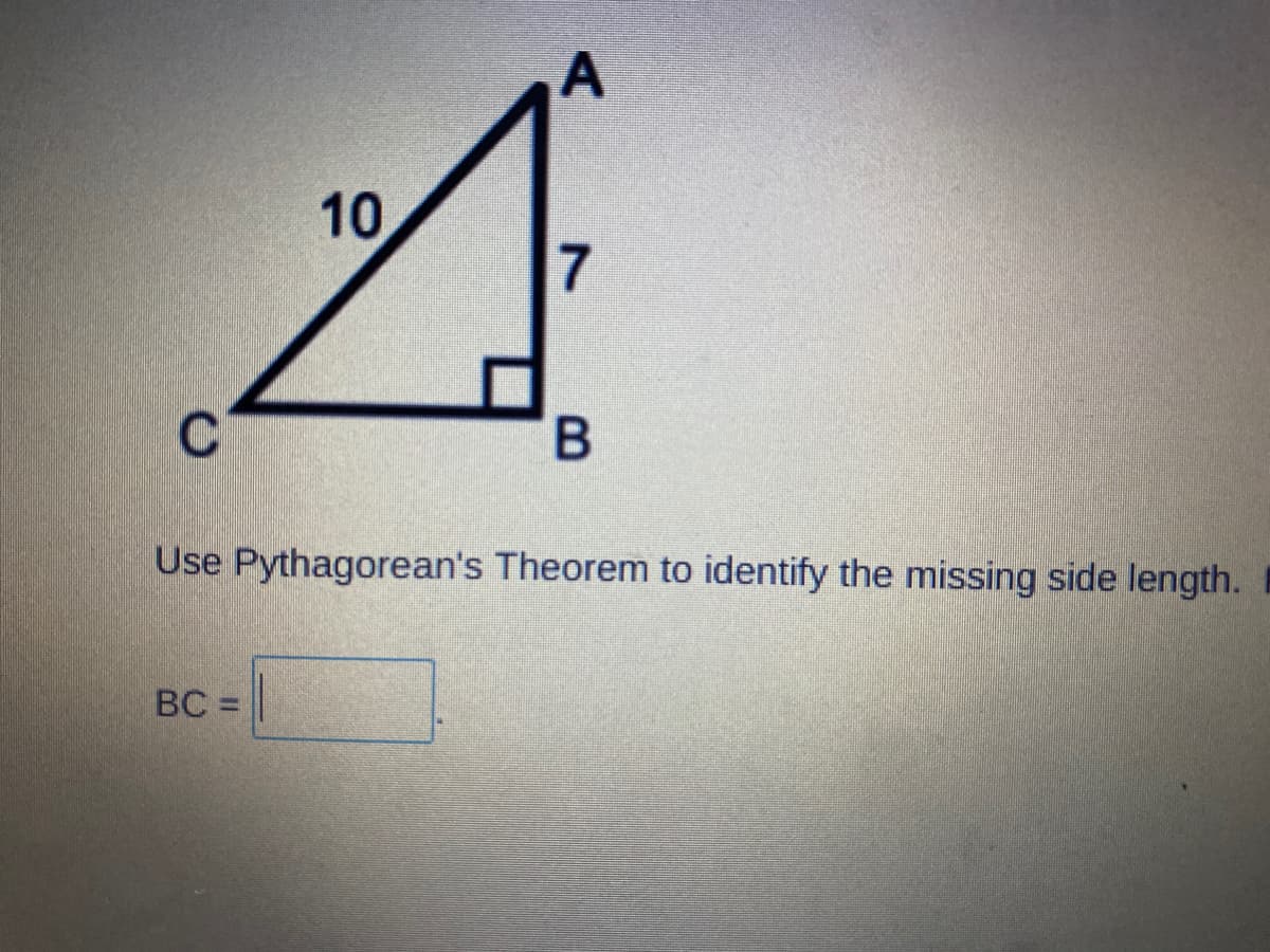 10
7
Use Pythagorean's Theorem to identify the missing side length.
BC =
