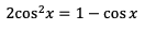 2cos?x = 1- cos x
