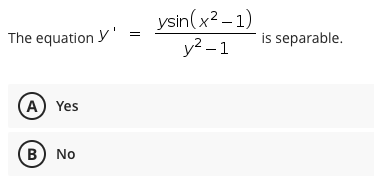 ysin(x? – 1)
у2 -1
The equation y'
is separable.
А) Yes
(в) No
