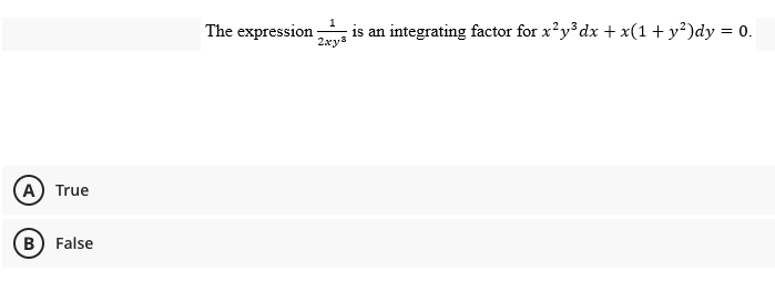 The expression
2xy
; is an integrating factor for x?y dx + x(1+y²)dy = 0.
A True
B) False
