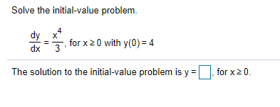 Solve the initial-value problem.
dy
dx 3
for x20 with y(0) = 4
The solution to the initial-value problem is y = , for x20.

