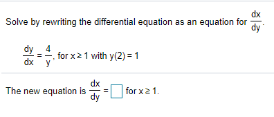 dx
Solve by rewriting the differential equation as an equation for
dy
4
for x21 with y(2) = 1
y
dx
dx
The new equation is
dy
for x21.
