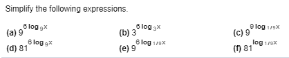 Simplify the following expressions.
6 log gx
(a) 9
6 log gx
O log x
(b) 3
6 log 1x
(e) 9
O log 19x
(C) 9
(d) 81
log 1/9x
(f) 81
