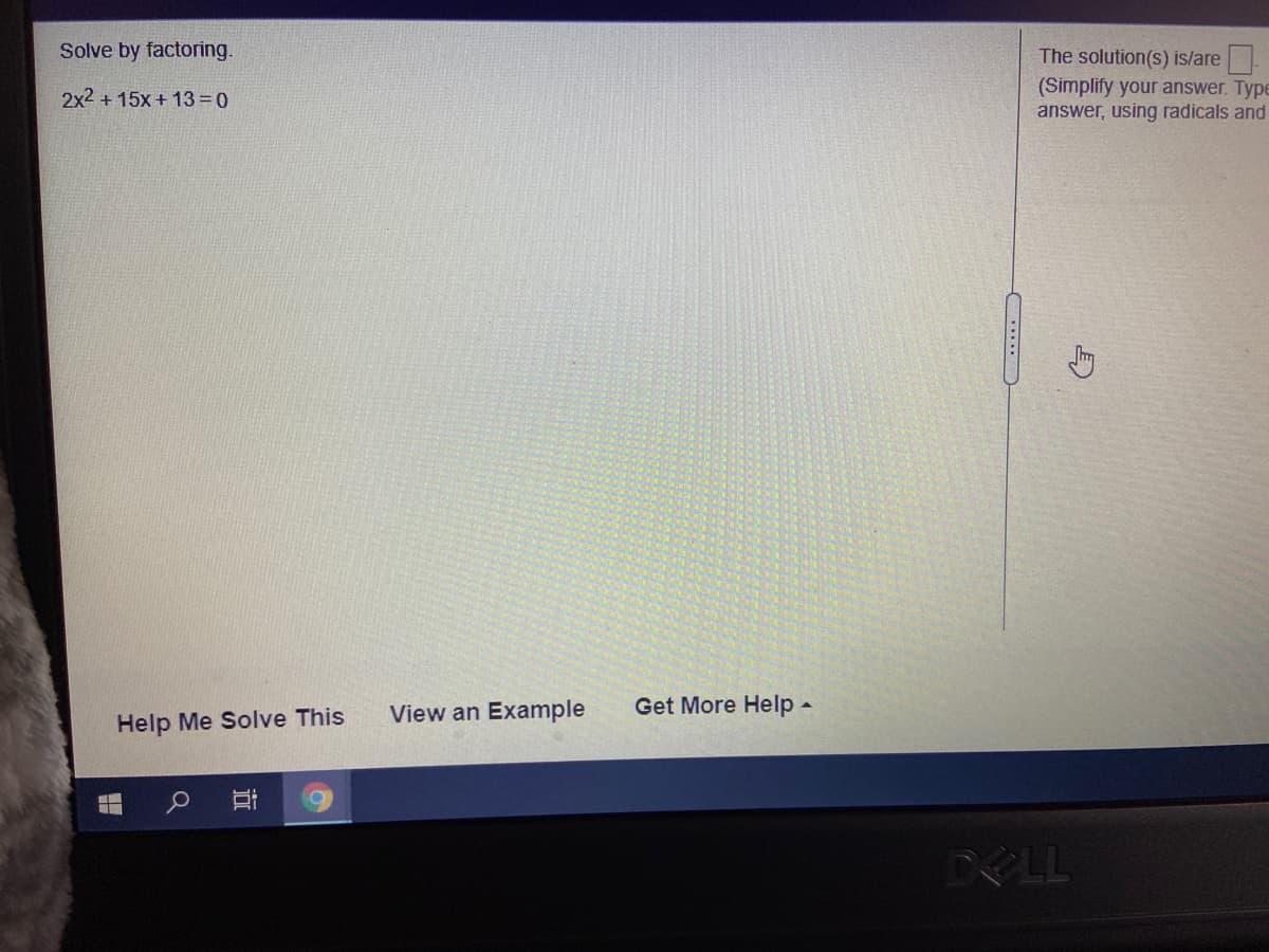 Solve by factoring.
The solution(s) is/are
(Simplify your answer. Type
answer, using radicals and
2x2 + 15x + 13 =0
View an Example
Get More Help-
Help Me Solve This
DELL
