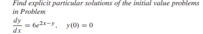 Find explicit particular solutions of the initial value problems
in Problem
dy
: бе 2х-у, у(0) %3D0
y(0) = 0
dx
