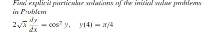 Find explicit particular solutions of the initial value problems
in Problem
2
dy
dx
- cos? y, y(4) = 1/4
