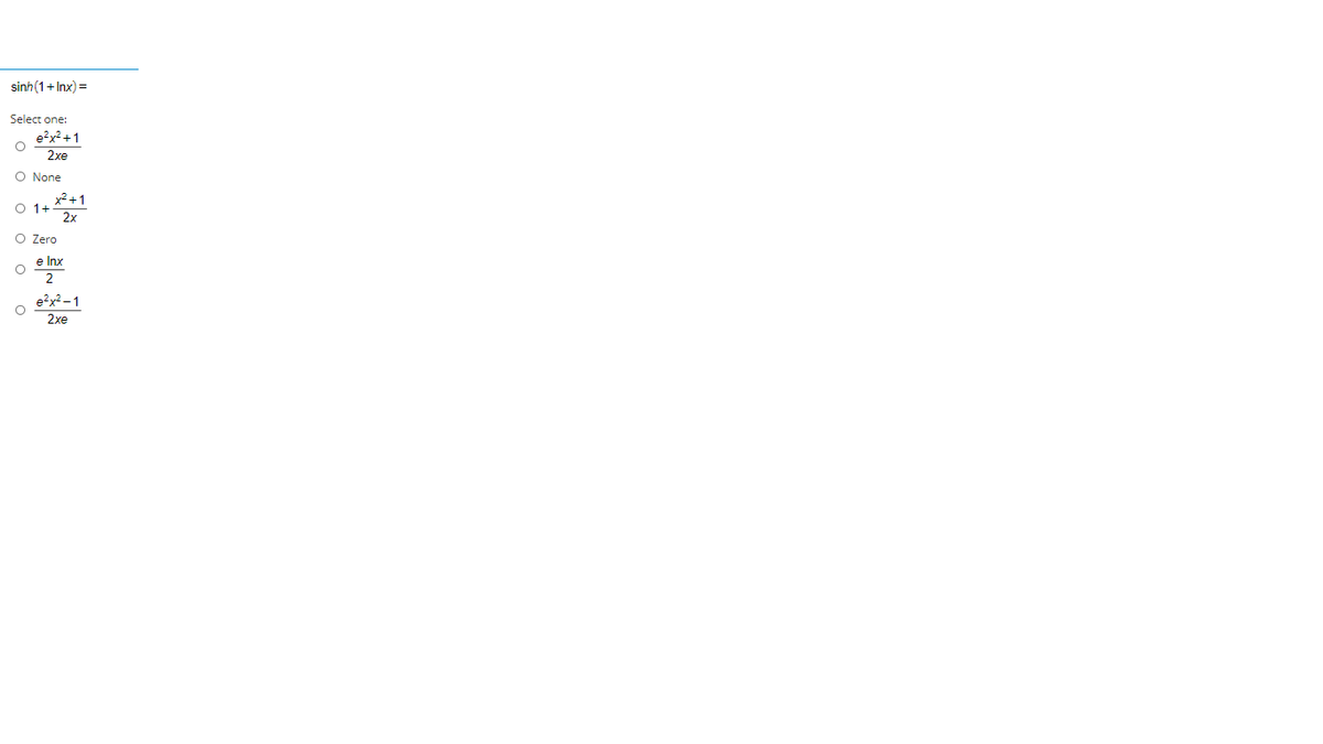 sinh(1+ Inx) =
Select one:
e?x²+1
2xe
O None
x² +1
O 1+
2x
O Zero
e Inx
2
e?x2 -1
2xe

