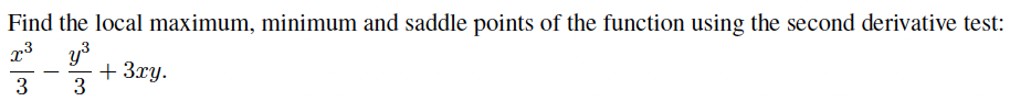 Find the local maximum, minimum and saddle points of the function using the second derivative test:
+ 3ry.
3
3
