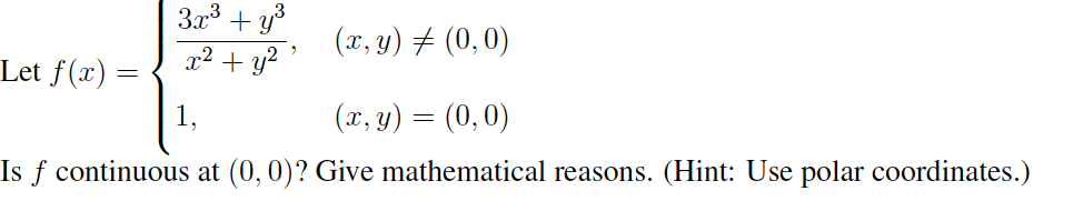 3x3 + y3
(x, y) # (0,0)
Let f(x) =
1,
(r, y) = (0,0)
Is ƒ continuous at (0,0)? Give mathematical reasons. (Hint: Use polar coordinates.)
