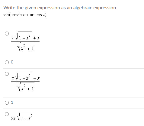 Write the given expression as an algebraic expression.
sin(arcsin x + arccos x)
2
1- x* + X
2
+ 1
1-
2
2
* + 1
O 1
2
2x V1 - x

