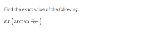 Find the exact value of the following:
(arctan)
-11
sin
60
