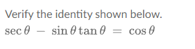 Verify the identity shown below.
sec 0 – sin 0 tan 0
cos e

