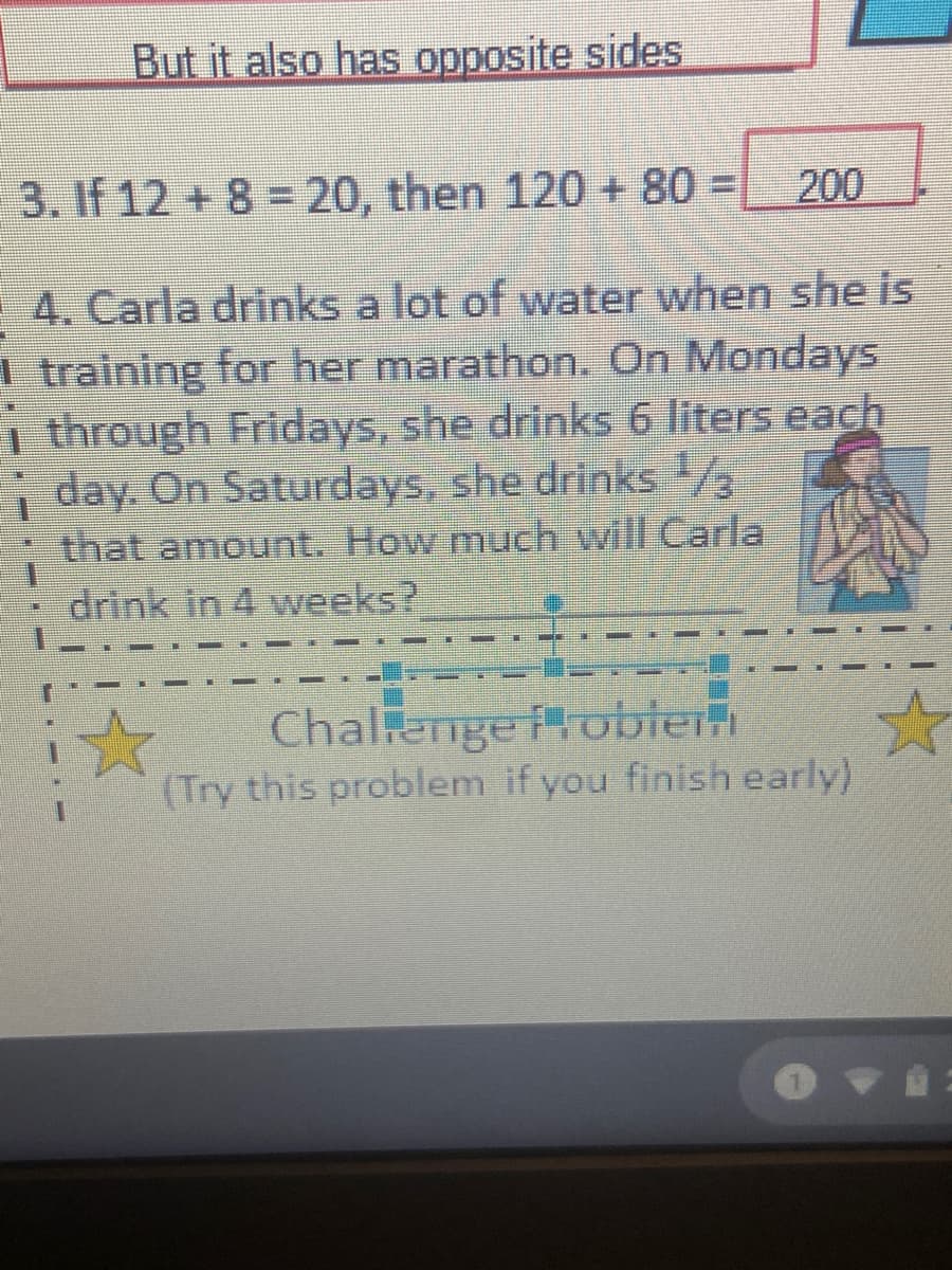 4. Carla drinks a lot of water when she is
training for her marathon. On Mondays
i through Fridays, she drinks 6 liters each
i day. On Saturdays, she drinks 3
that amount. How much will Carla
drink in 4 weeks?
