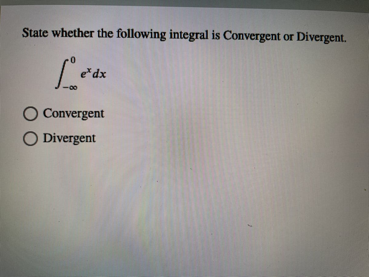 State whether the following integral is Convergent or Divergent.
edx
Convergent
O Divergent
