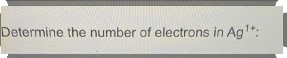 Determine the number of electrons in Ag1*:
