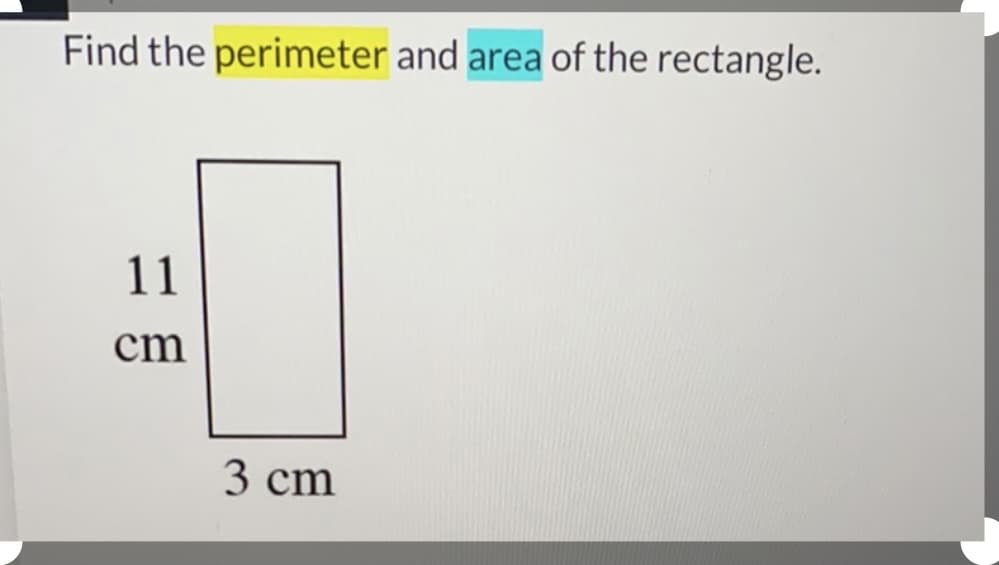 Find the perimeter and area of the rectangle.
11
cm
3 cm

