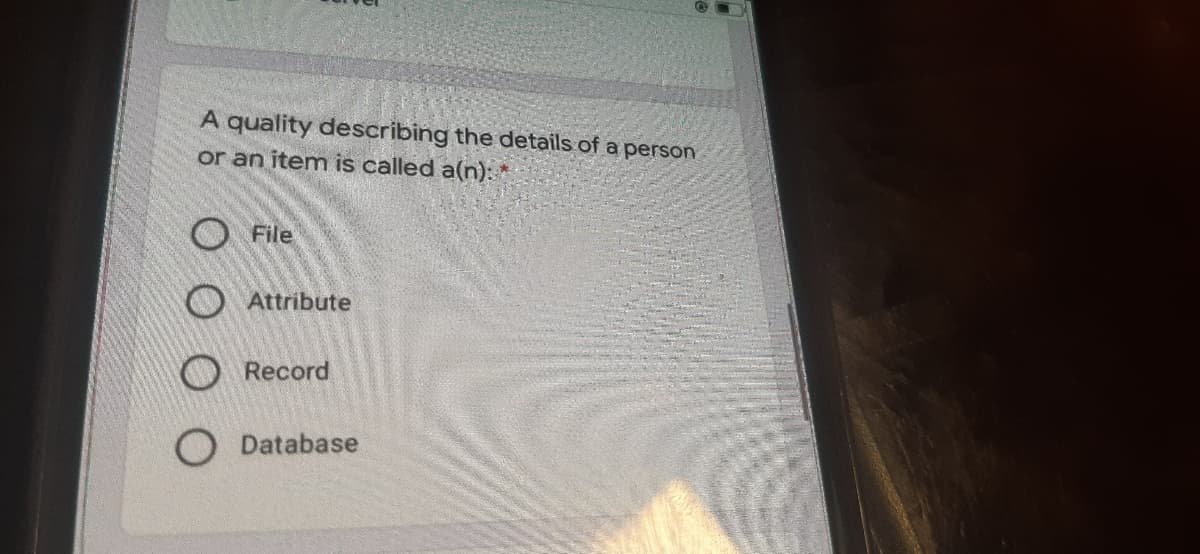 A quality describing the details of a person
or an item is called a(n):
O File
OAttribute
Record
Database
