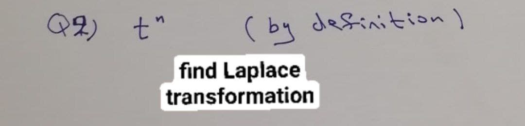 Q4)
Q2) t"
( by definition)
find Laplace
transformation
