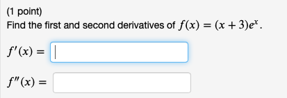 Find the first and second derivatives of f(x) = (x + 3)e*.
f'(x) = ||
f"(x) =
